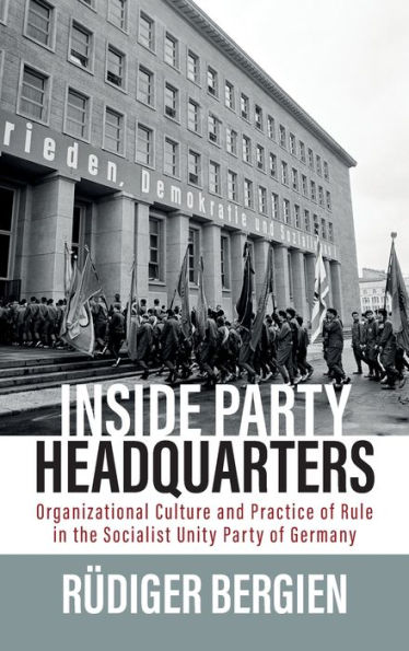 Inside Party Headquarters: Organizational Culture and Practice of Rule the Socialist Unity Germany