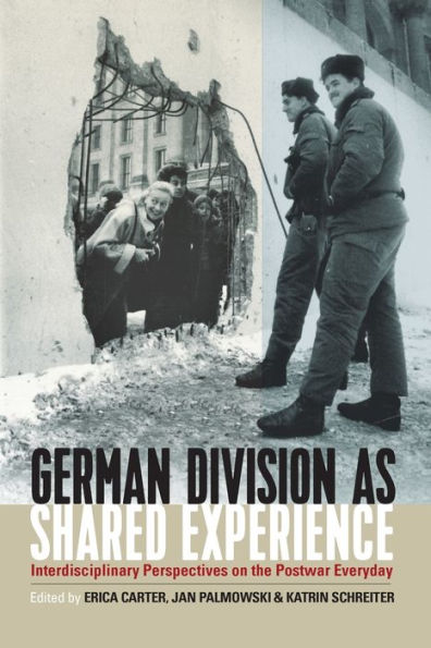 German Division as Shared Experience: Interdisciplinary Perspectives on the Postwar Everyday