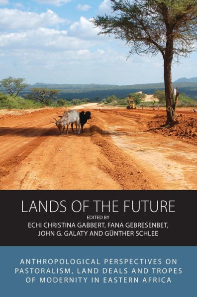 Lands of the Future: Anthropological Perspectives on Pastoralism, Land Deals and Tropes Modernity Eastern Africa