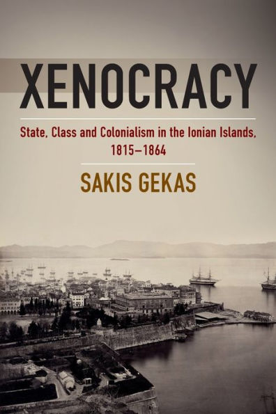 Xenocracy: State, Class, and Colonialism in the Ionian Islands, 1815-1864