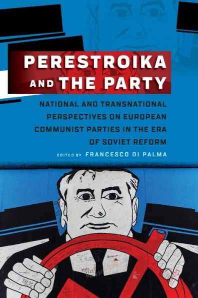 Perestroika and the Party: National and Transnational Perspectives on European Communist Parties in the Era of Soviet Reform