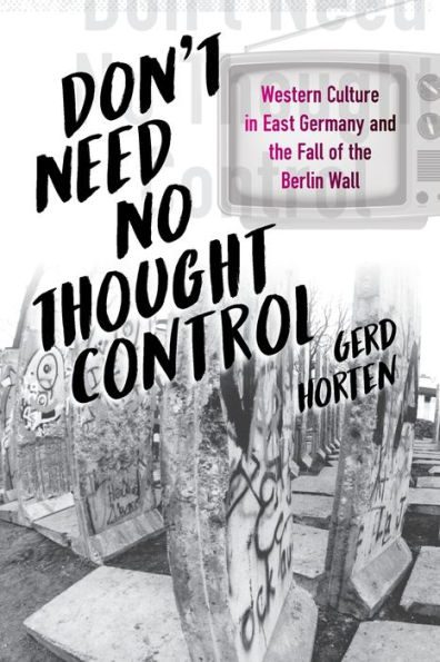 Don't Need No Thought Control: Western Culture in East Germany and the Fall of the Berlin Wall