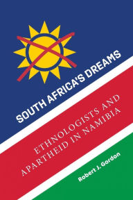 Title: South Africa's Dreams: Ethnologists and Apartheid in Namibia, Author: Robert J. Gordon