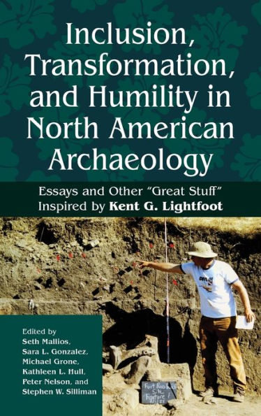 Inclusion, Transformation, and Humility North American Archaeology: Essays Other "Great Stuff" Inspired by Kent G. Lightfoot