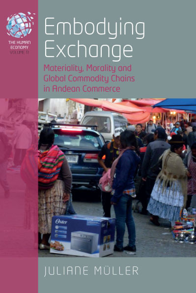 Embodying Exchange: Materiality, Morality and Global Commodity Chains Andean Commerce