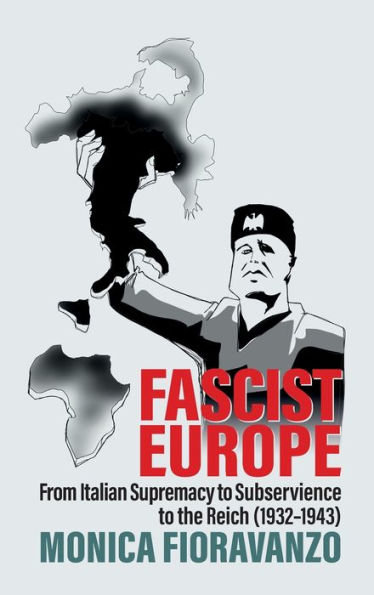 Fascist Europe: From Italian Supremacy to Subservience the Reich (1932-1943)