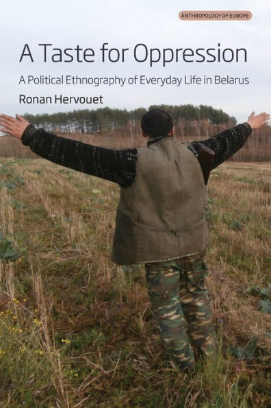 A Taste for Oppression: Political Ethnography of Everyday Life Belarus