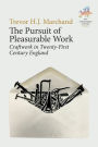 The Pursuit of Pleasurable Work: Craftwork in Twenty-First Century England