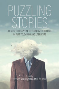 Title: Puzzling Stories: The Aesthetic Appeal of Cognitive Challenge in Film, Television and Literature, Author: Steven Willemsen