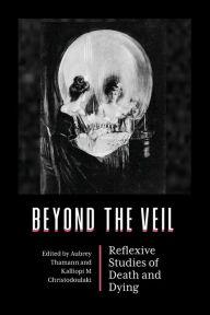 Title: Beyond the Veil: Reflexive Studies of Death and Dying, Author: Aubrey Thamann