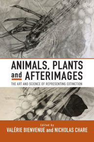 Title: Animals, Plants and Afterimages: The Art and Science of Representing Extinction, Author: Val rie Bienvenue