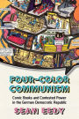 Four-Color Communism: Comic Books and Contested Power in the German Democratic Republic