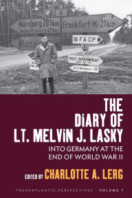 Title: The Diary of Lt. Melvin J. Lasky: Into Germany at the End of World War II, Author: Charlotte A. Lerg