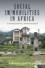 Title: Social Im/mobilities in Africa: Ethnographic Approaches, Author: Joël Noret