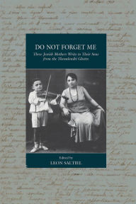 Title: Do Not Forget Me: Three Jewish Mothers Write to Their Sons from the Thessaloniki Ghetto, Author: Leon Saltiel