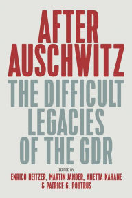 Title: After Auschwitz: The Difficult Legacies of the GDR, Author: Enrico Heitzer