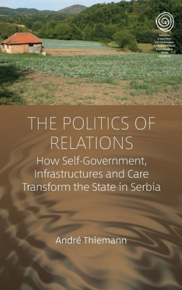 the Politics of Relations: How Self-Government, Infrastructures, and Care Transform State Serbia