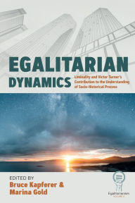 Title: Egalitarian Dynamics: Liminality, and Victor Turner's Contribution to the Understanding of Socio-historical Process, Author: Bruce Kapferer