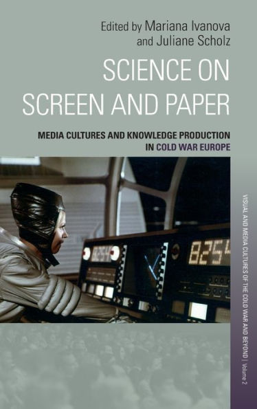 Science on Screen and Paper: Media Cultures Knowledge Production Cold War Europe