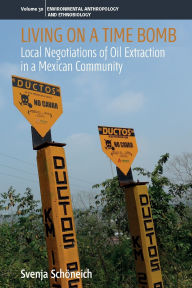 Title: Living on a Time Bomb: Local Negotiations of Oil Extraction in a Mexican Community, Author: Svenja Sch neich