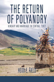 Title: The Return of Polyandry: Kinship and Marriage in Central Tibet, Author: Heidi E. Fjeld