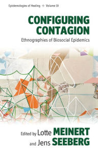 Title: Configuring Contagion: Ethnographies of Biosocial Epidemics, Author: Lotte Meinert