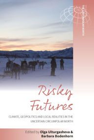 Title: Risky Futures: Climate, Geopolitics and Local Realities in the Uncertain Circumpolar North, Author: Olga Ulturgasheva