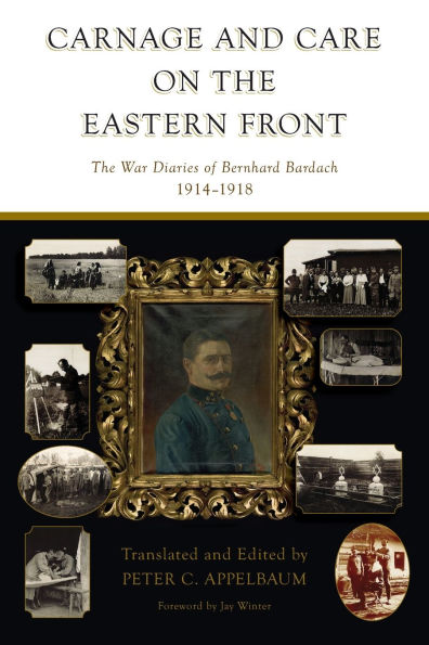 Carnage and Care on the Eastern Front: The War Diaries of Bernhard Bardach, 1914-1918