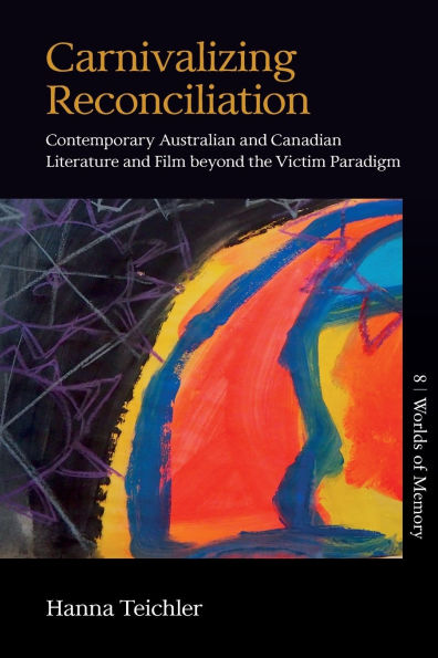 Carnivalizing Reconciliation: Contemporary Australian and Canadian Literature Film beyond the Victim Paradigm