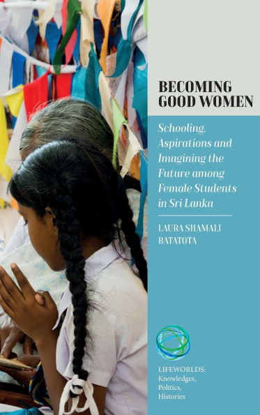 Becoming Good Women: Schooling, Aspirations and Imagining the Future Among Female Students Sri Lanka