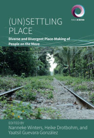 Title: (Un)Settling Place: Diverse and Divergent Place-Making of People on the Move, Author: Nanneke Winters