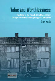 Title: Value and Worthlessness: The Rise of the Populist Right and Other Disruptions in the Anthropology of Capitalism, Author: Don Kalb