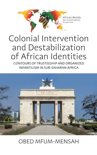 Colonial Intervention and Destabilization of African Identities: Contours of Trusteeship and Organized Infantilism in Sub-Saharan Africa