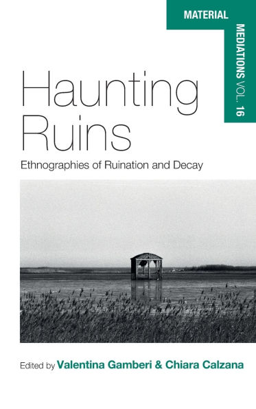 Haunting Ruins: Ethnographies of Ruination and Decay