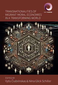 Title: Transnationalities of Migrant Moral Economies in a Transforming World, Author: Vytis Ciubrinskas