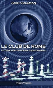 Title: Le Club de Rome: Le think tank du Nouvel Ordre Mondial, Author: John Coleman