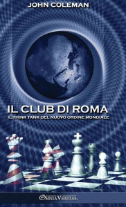 Title: Il Club di Roma: Il think tank del Nuovo Ordine Mondiale, Author: John Coleman