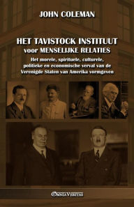 Title: Het Tavistock Instituut voor Menselijke Relaties: Het morele, spirituele, culturele, politieke en economische verval van de Verenigde Staten van Amerika vormgeven, Author: John Coleman