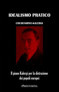 Title: Idealismo pratico: Il piano Kalergi per la distruzione dei popoli europei, Author: Richard Coudenhove-Kalergi