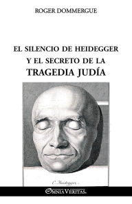 Title: El silencio de Heidegger y el secreto de la tragedia judï¿½a, Author: Roger Dommergue