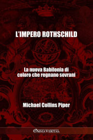 Title: L'impero Rothschild - La nuova Babilonia di coloro che regnano sovrani: I farisei moderni e le origini storiche, religiose ed economiche del Nuovo Ordine Mondiale, Author: Michael Collins Piper