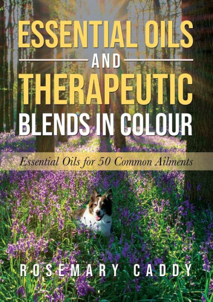 Essential Oils and Therapeutic Blends Colour: for 50 Common Ailments