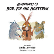 Title: Adventures of Bob, Fin and Honeybun, Author: Linda Lawrence