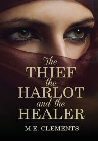 Title: The Thief, the Harlot and the Healer, Author: M.E. Clements