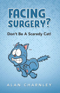 Title: Facing surgery? - Don't Be A Scaredy Cat!, Author: Alan Charnley