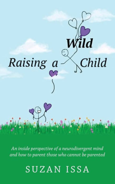 Raising a Wild Child: An Inside Perspective of Neurodivergent Mind and How to Parent Those Who Cannot Be Parented