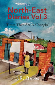 Title: The North-East Diaries Vol 3: Times They Are A-Changin', Author: J R Bates