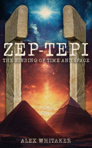 Title: Zep-Tepi: The Binding of Time and Space, Author: Alex Whitaker