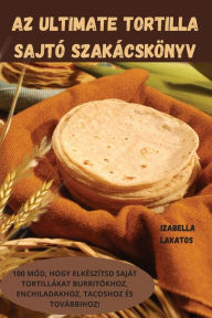 Title: AZ Ultimate Tortilla Sajtï¿½ Szakï¿½cskï¿½nyv, Author: Izabella Lakatos