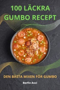 Title: 100 Lï¿½ckra Gumbo: Recept Den Bï¿½sta Mixen Fï¿½r Gumbo, Author: Berfin Avci